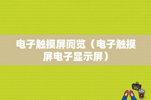 电子触摸屏阅览（电子触摸屏电子显示屏）