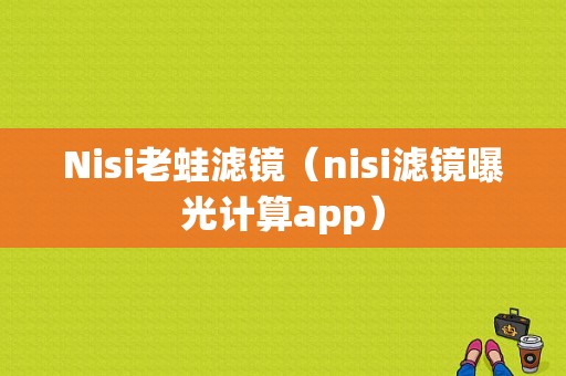 Nisi老蛙滤镜（nisi滤镜曝光计算app）