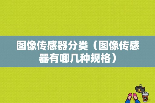 图像传感器分类（图像传感器有哪几种规格）