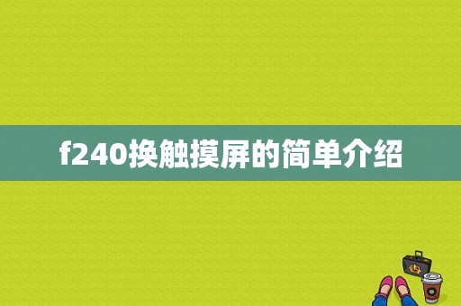 f240换触摸屏的简单介绍