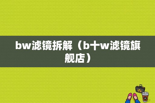 bw滤镜拆解（b十w滤镜旗舰店）