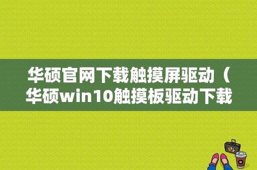 华硕官网下载触摸屏驱动（华硕win10触摸板驱动下载）