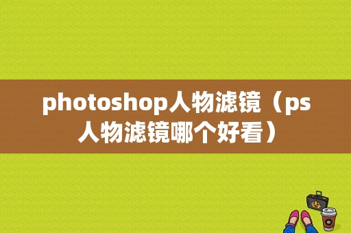 photoshop人物滤镜（ps人物滤镜哪个好看）