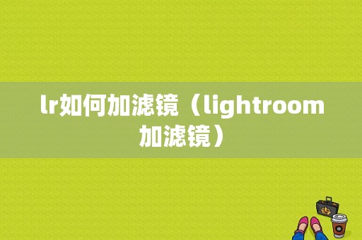 lr如何加滤镜（lightroom加滤镜）