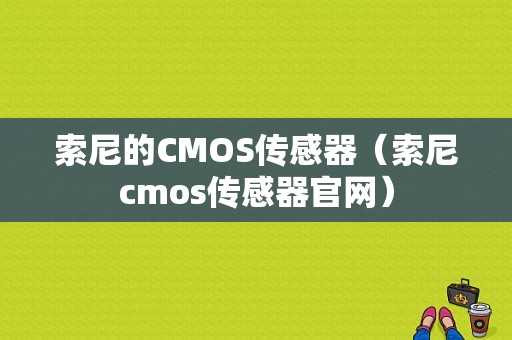 索尼的CMOS传感器（索尼cmos传感器官网）