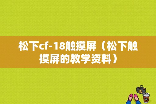 松下cf-18触摸屏（松下触摸屏的教学资料）