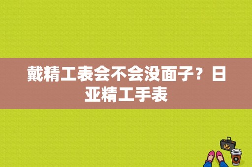 戴精工表会不会没面子？日亚精工手表