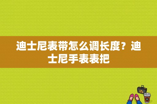 迪士尼表带怎么调长度？迪士尼手表表把