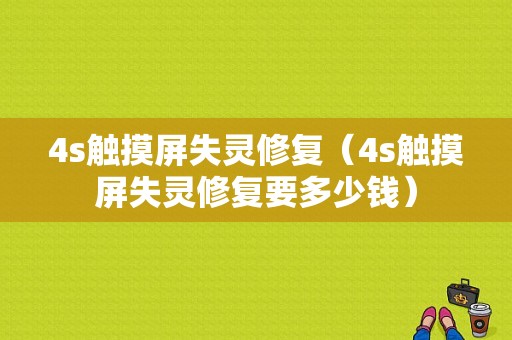 4s触摸屏失灵修复（4s触摸屏失灵修复要多少钱）