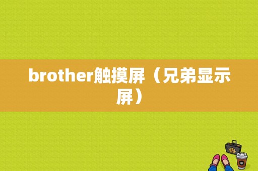 brother触摸屏（兄弟显示屏）