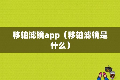 移轴滤镜app（移轴滤镜是什么）