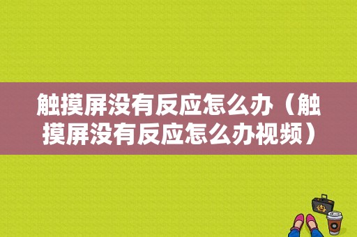 触摸屏没有反应怎么办（触摸屏没有反应怎么办视频）