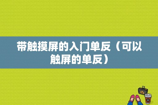 带触摸屏的入门单反（可以触屏的单反）