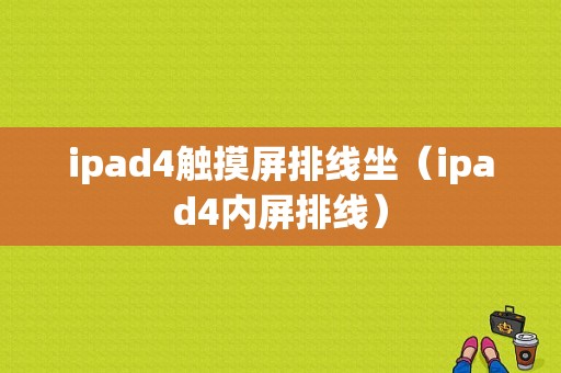 ipad4触摸屏排线坐（ipad4内屏排线）