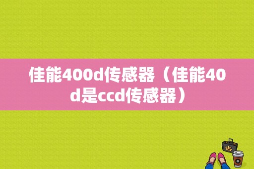 佳能400d传感器（佳能40d是ccd传感器）