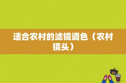 适合农村的滤镜调色（农村镜头）