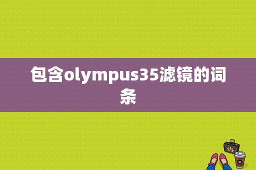 包含olympus35滤镜的词条