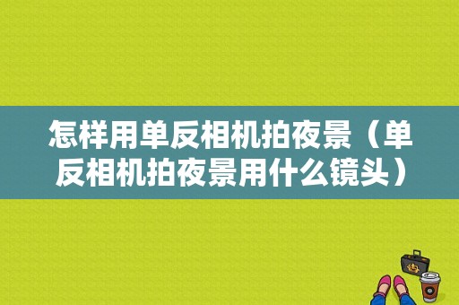 怎样用单反相机拍夜景（单反相机拍夜景用什么镜头）