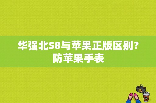 华强北S8与苹果正版区别？防苹果手表