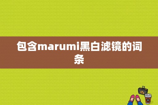 包含marumi黑白滤镜的词条