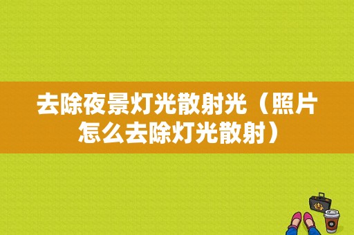 去除夜景灯光散射光（照片怎么去除灯光散射）