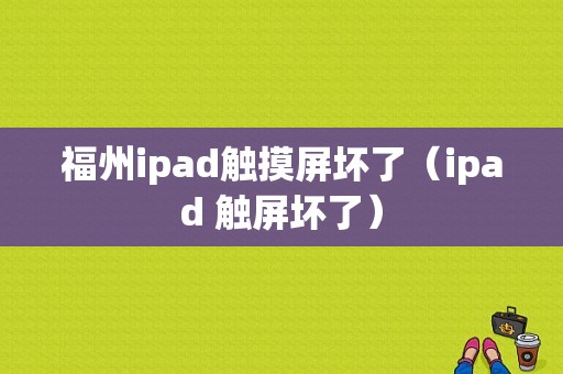 福州ipad触摸屏坏了（ipad 触屏坏了）