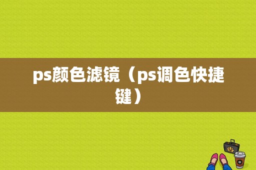 ps颜色滤镜（ps调色快捷键）