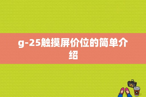 g-25触摸屏价位的简单介绍