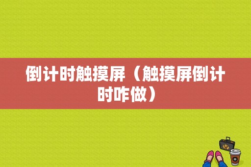 倒计时触摸屏（触摸屏倒计时咋做）