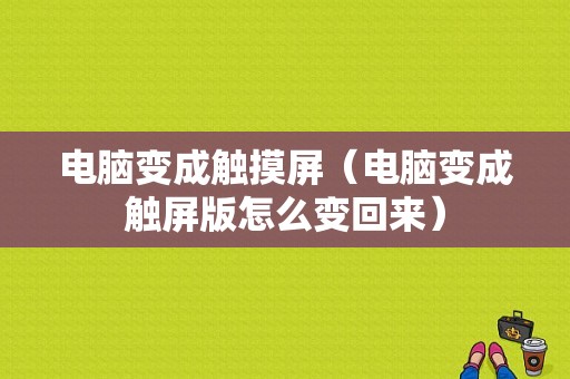 电脑变成触摸屏（电脑变成触屏版怎么变回来）