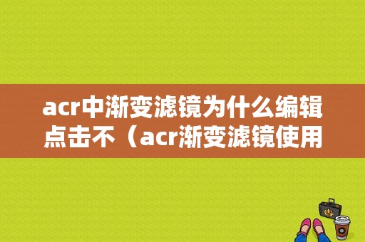 acr中渐变滤镜为什么编辑点击不（acr渐变滤镜使用方法）