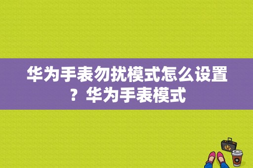 华为手表勿扰模式怎么设置？华为手表模式