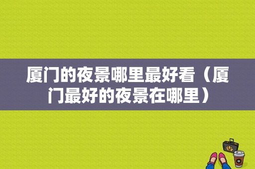 厦门的夜景哪里最好看（厦门最好的夜景在哪里）