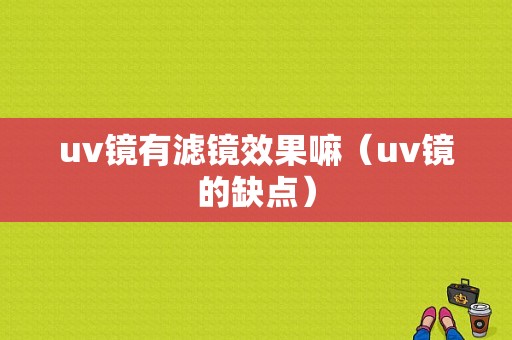 uv镜有滤镜效果嘛（uv镜的缺点）