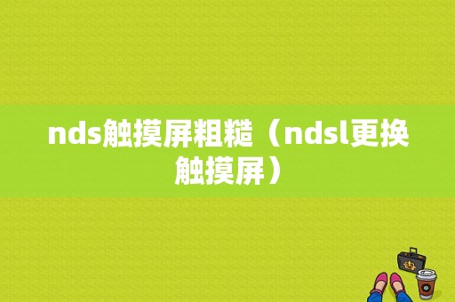 nds触摸屏粗糙（ndsl更换触摸屏）