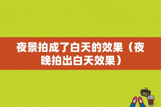 夜景拍成了白天的效果（夜晚拍出白天效果）