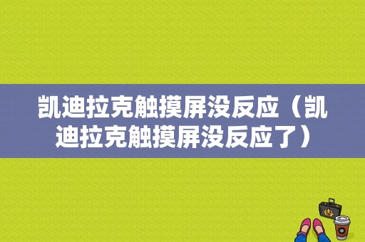 凯迪拉克触摸屏没反应（凯迪拉克触摸屏没反应了）