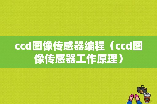 ccd图像传感器编程（ccd图像传感器工作原理）