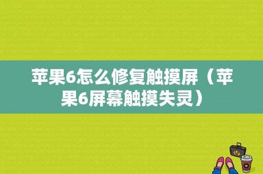 苹果6怎么修复触摸屏（苹果6屏幕触摸失灵）