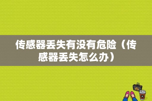 传感器丢失有没有危险（传感器丢失怎么办）