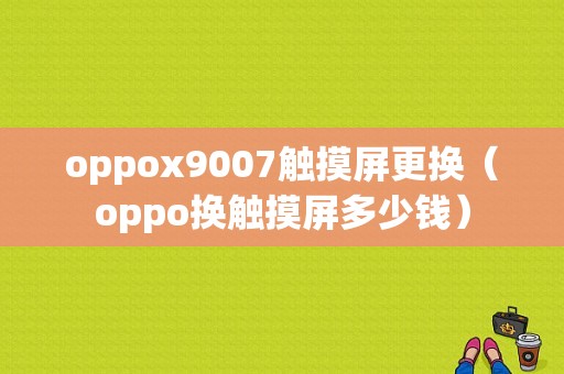 oppox9007触摸屏更换（oppo换触摸屏多少钱）