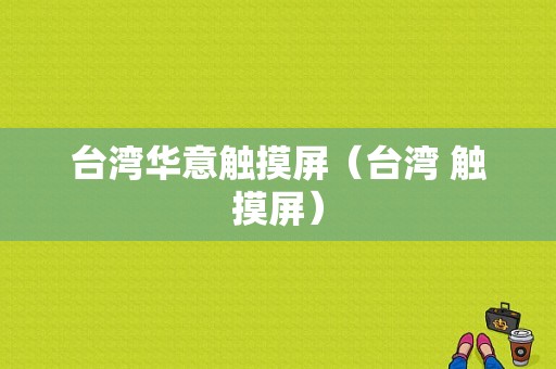 台湾华意触摸屏（台湾 触摸屏）