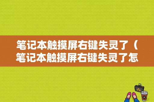 笔记本触摸屏右键失灵了（笔记本触摸屏右键失灵了怎么办）