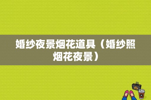 婚纱夜景烟花道具（婚纱照烟花夜景）