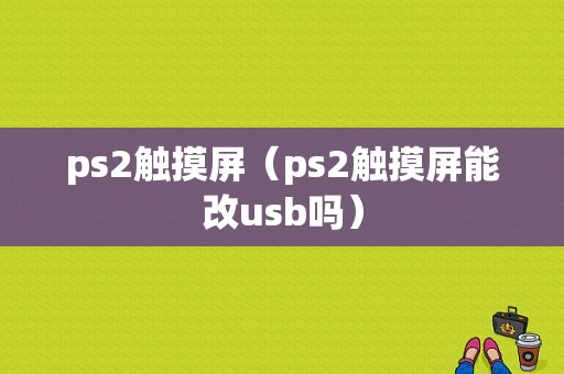 ps2触摸屏（ps2触摸屏能改usb吗）