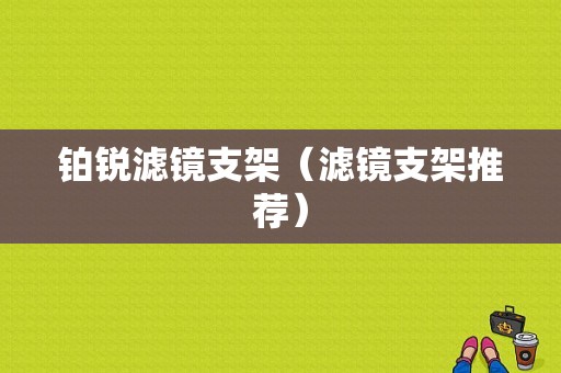 铂锐滤镜支架（滤镜支架推荐）