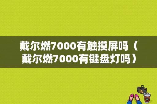 戴尔燃7000有触摸屏吗（戴尔燃7000有键盘灯吗）