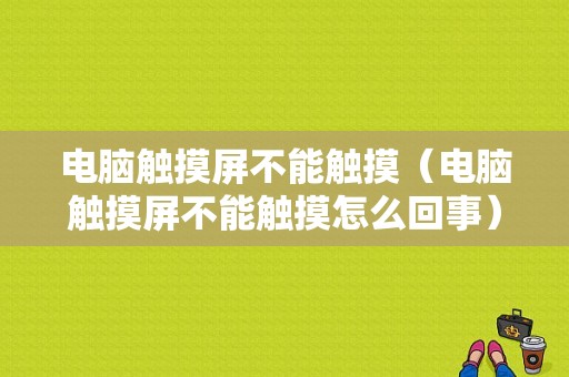 电脑触摸屏不能触摸（电脑触摸屏不能触摸怎么回事）