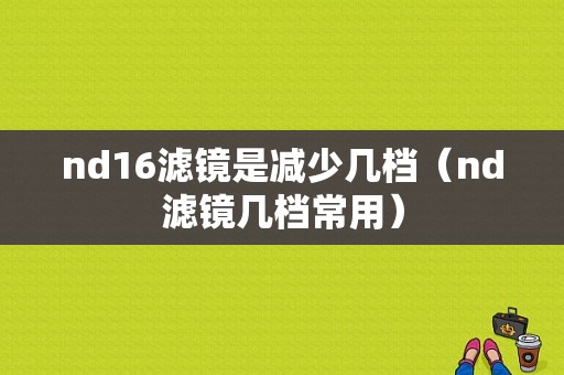 nd16滤镜是减少几档（nd滤镜几档常用）