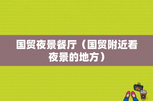 国贸夜景餐厅（国贸附近看夜景的地方）